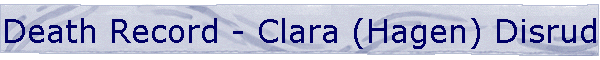Death Record - Clara (Hagen) Disrud